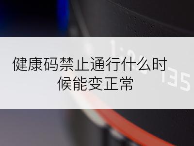 健康码禁止通行什么时候能变正常