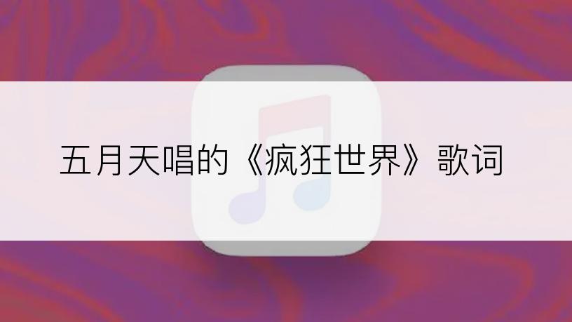 五月天唱的《疯狂世界》歌词
