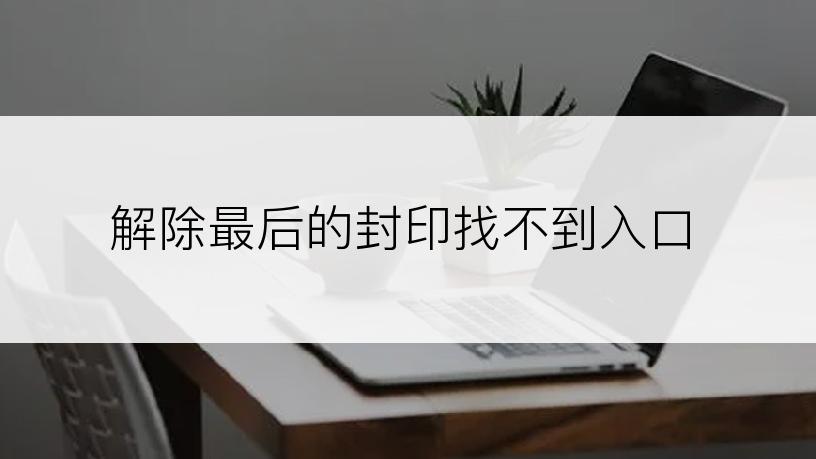 解除最后的封印找不到入口