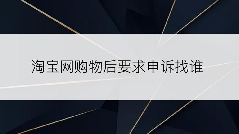 淘宝网购物后要求申诉找谁
