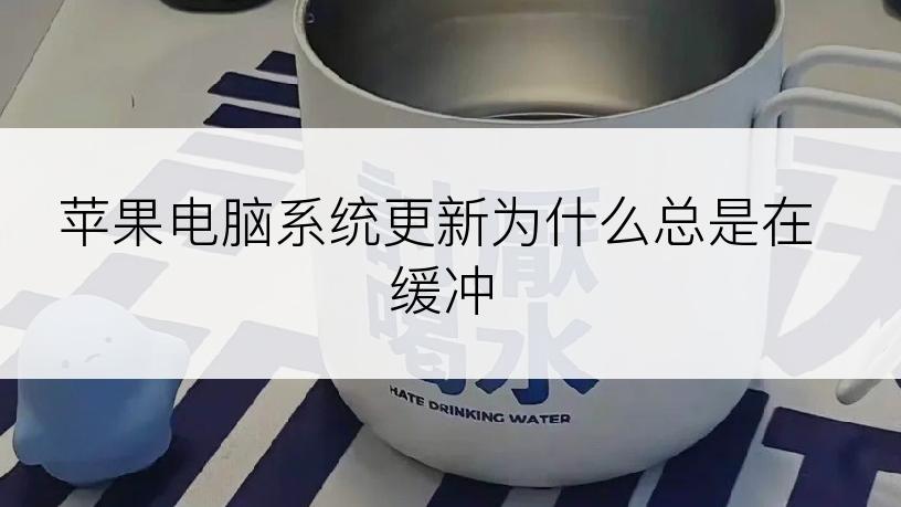 苹果电脑系统更新为什么总是在缓冲