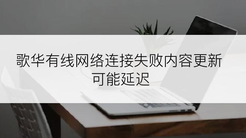 歌华有线网络连接失败内容更新可能延迟