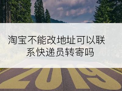 淘宝不能改地址可以联系快递员转寄吗