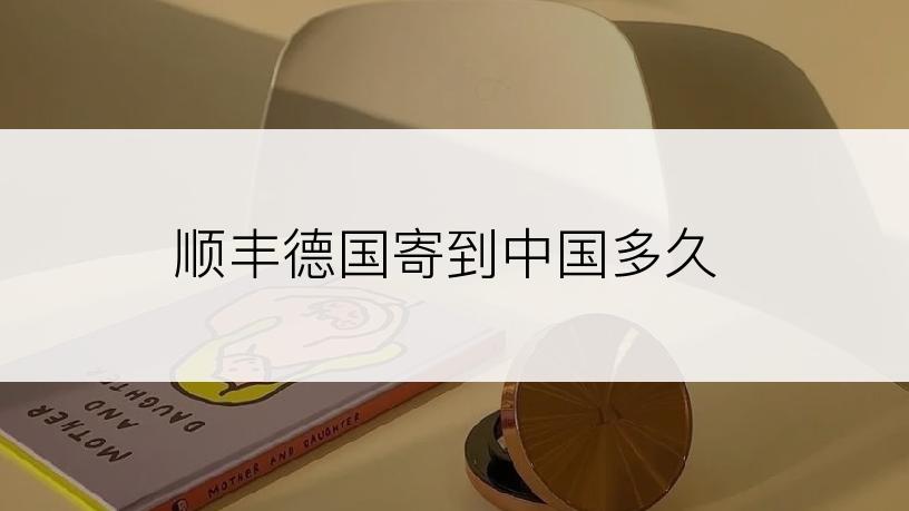 顺丰德国寄到中国多久