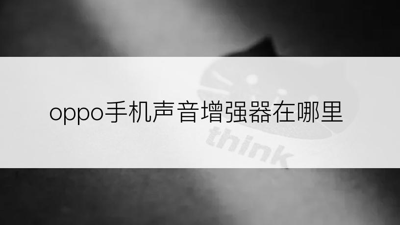 oppo手机声音增强器在哪里