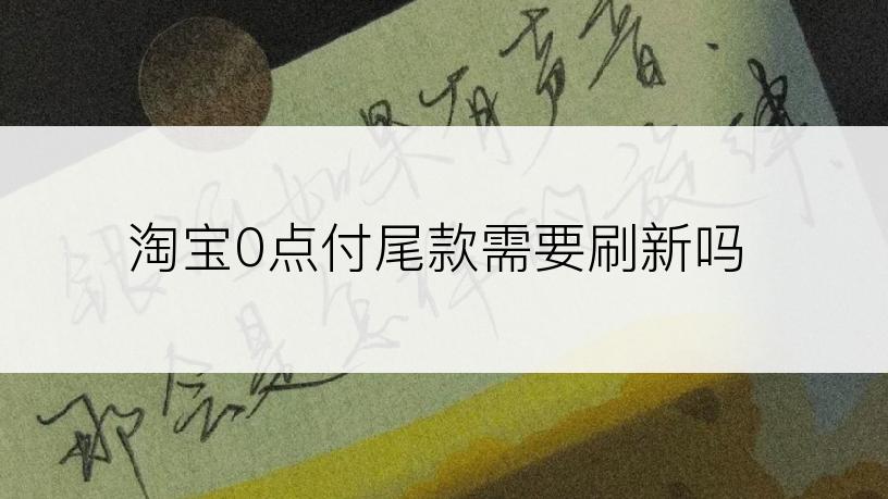 淘宝0点付尾款需要刷新吗