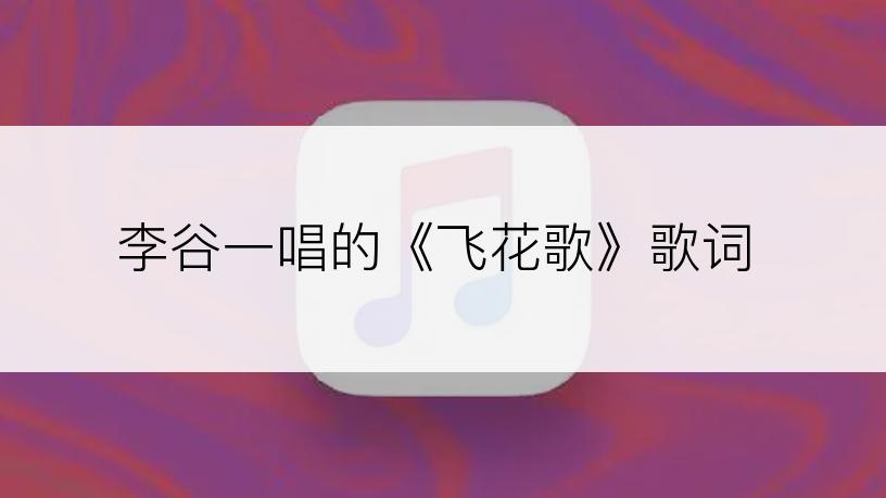 李谷一唱的《飞花歌》歌词