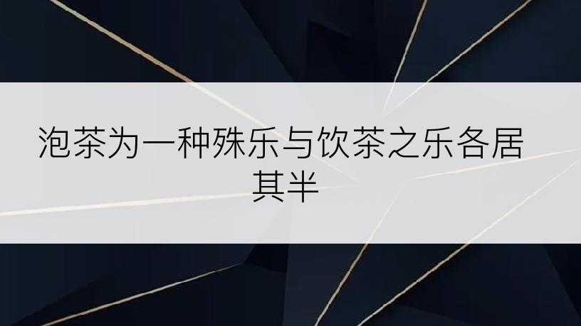 泡茶为一种殊乐与饮茶之乐各居其半