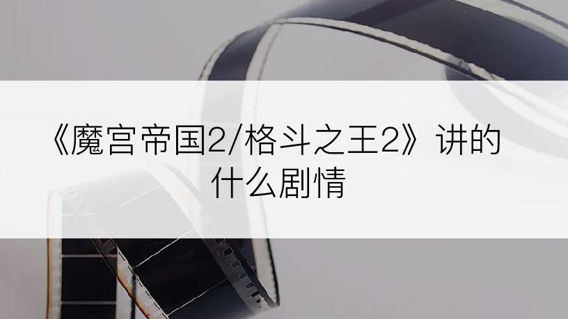《魔宫帝国2/格斗之王2》讲的什么剧情
