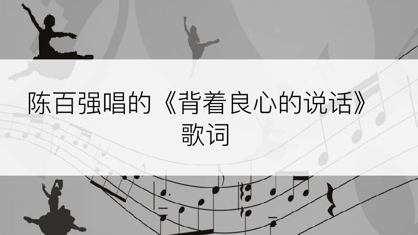 陈百强唱的《背着良心的说话》歌词