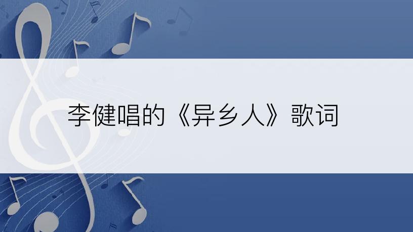 李健唱的《异乡人》歌词