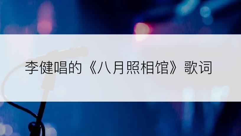 李健唱的《八月照相馆》歌词