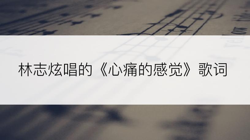 林志炫唱的《心痛的感觉》歌词