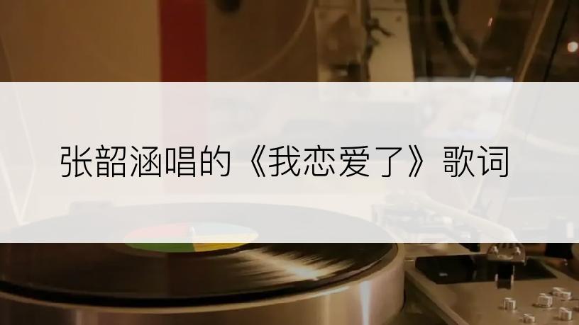张韶涵唱的《我恋爱了》歌词