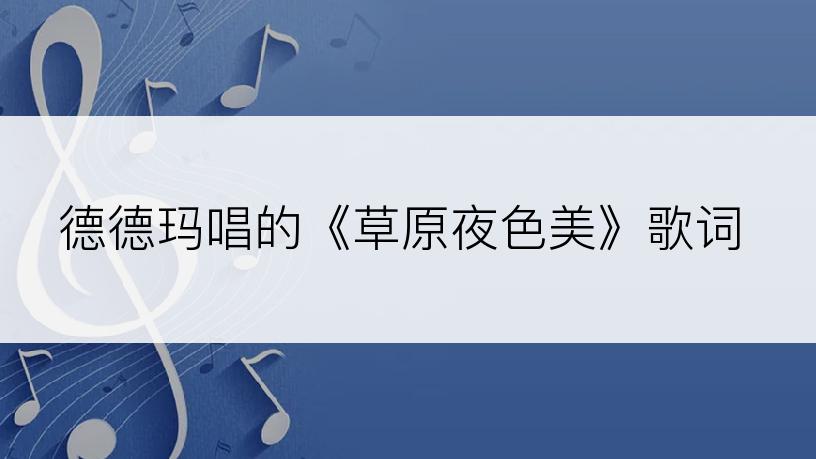德德玛唱的《草原夜色美》歌词