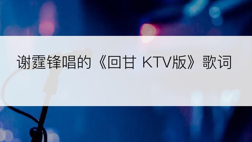 谢霆锋唱的《回甘 KTV版》歌词