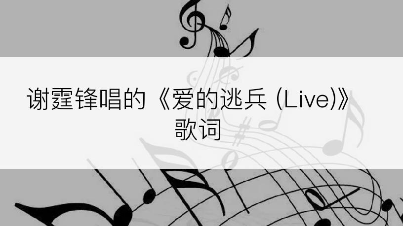 谢霆锋唱的《爱的逃兵 (Live)》歌词
