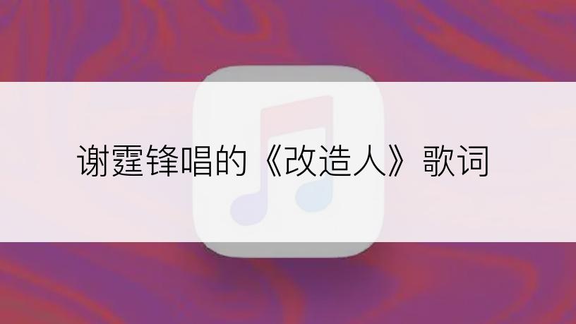 谢霆锋唱的《改造人》歌词