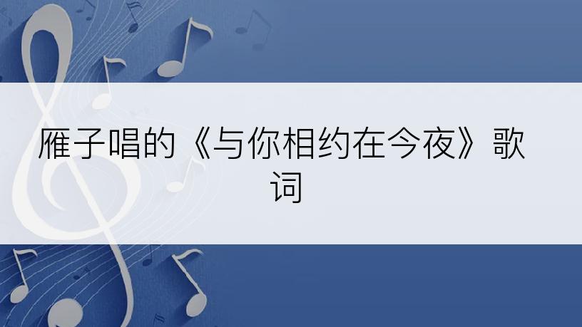 雁子唱的《与你相约在今夜》歌词