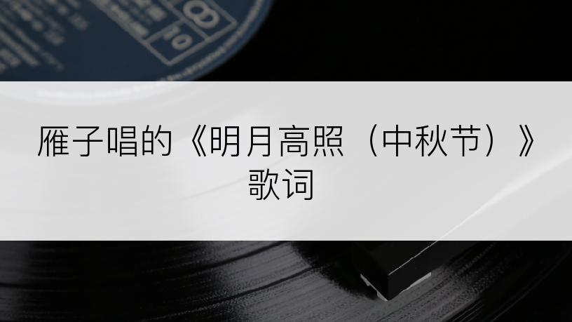 雁子唱的《明月高照（中秋节）》歌词