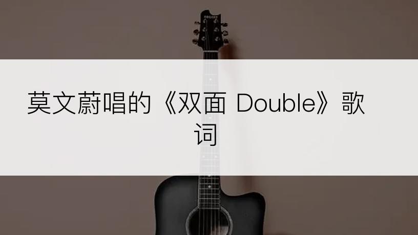 莫文蔚唱的《双面 Double》歌词