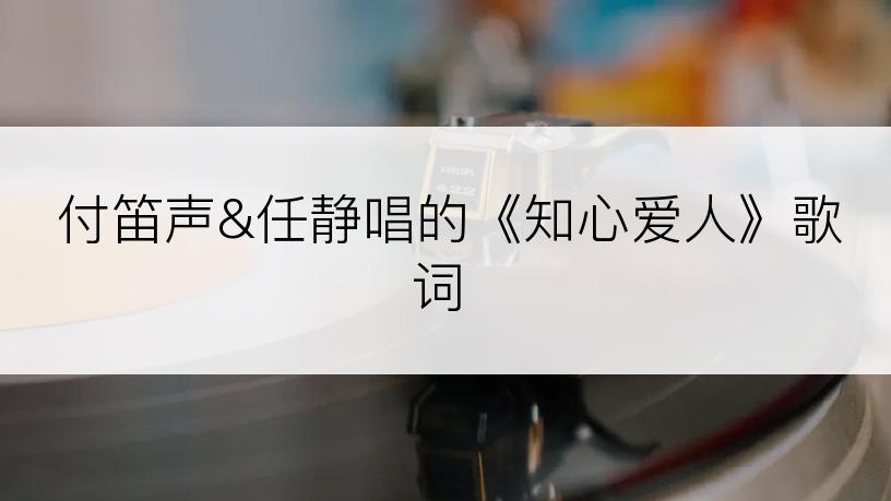 付笛声&任静唱的《知心爱人》歌词