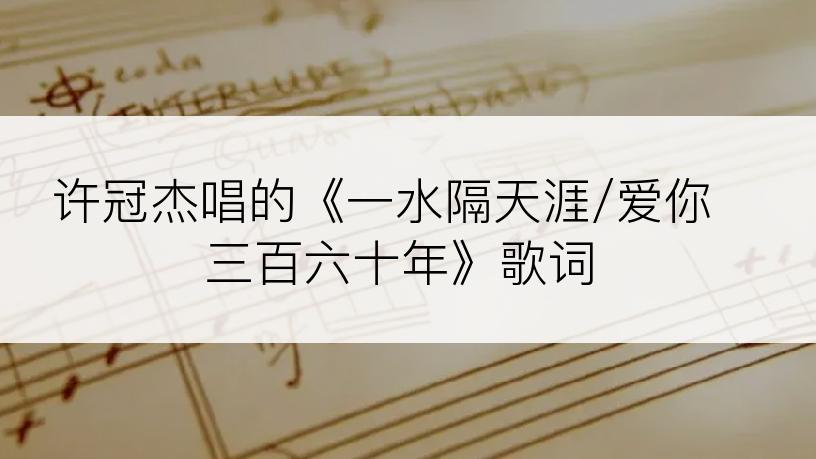 许冠杰唱的《一水隔天涯/爱你三百六十年》歌词