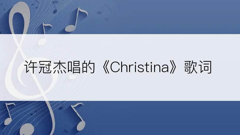 许冠杰唱的《Christina》歌词