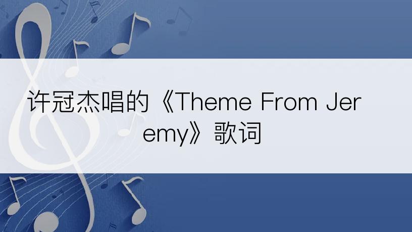 许冠杰唱的《Theme From Jeremy》歌词