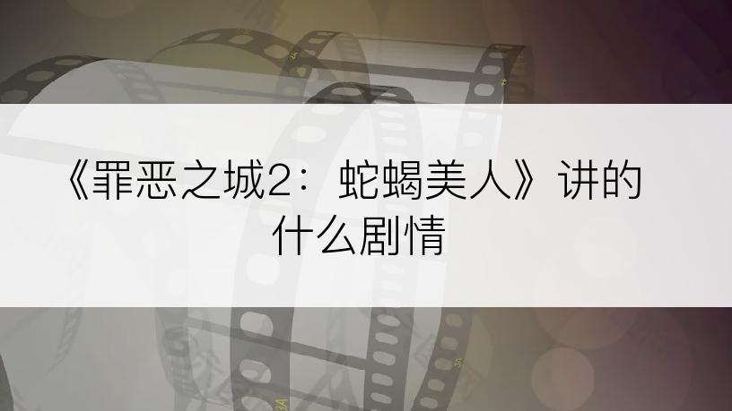 《罪恶之城2：蛇蝎美人》讲的什么剧情