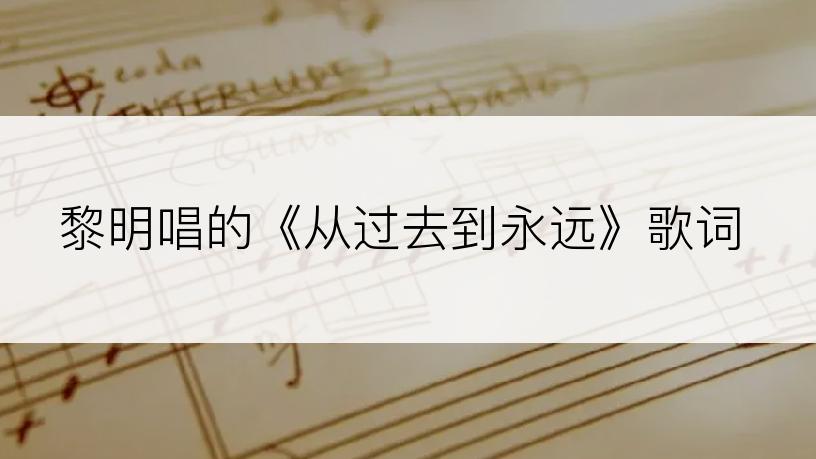 黎明唱的《从过去到永远》歌词
