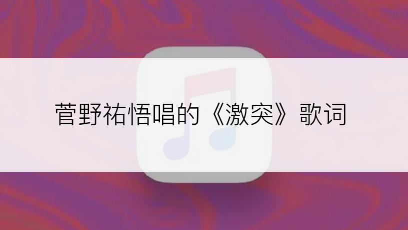 菅野祐悟唱的《激突》歌词