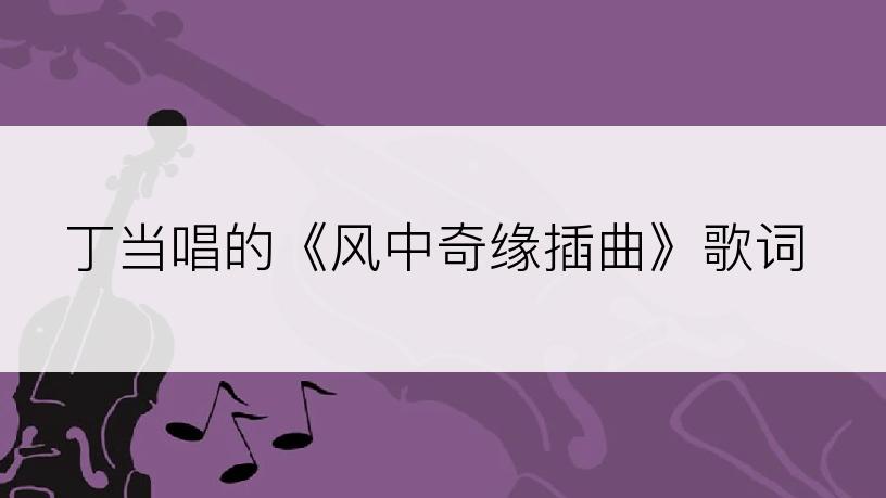 丁当唱的《风中奇缘插曲》歌词