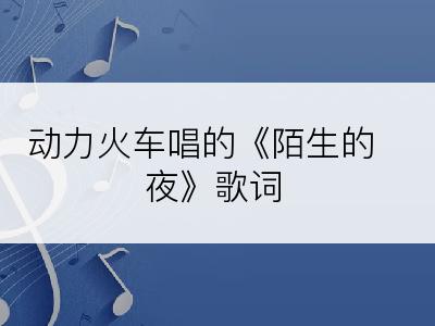 动力火车唱的《陌生的夜》歌词