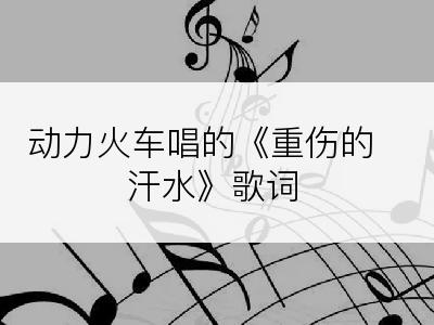 动力火车唱的《重伤的汗水》歌词
