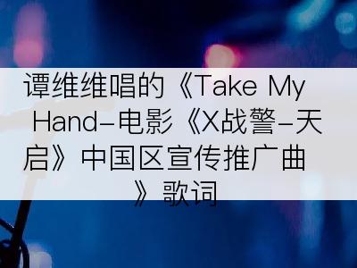 谭维维唱的《Take My Hand-电影《X战警-天启》中国区宣传推广曲》歌词