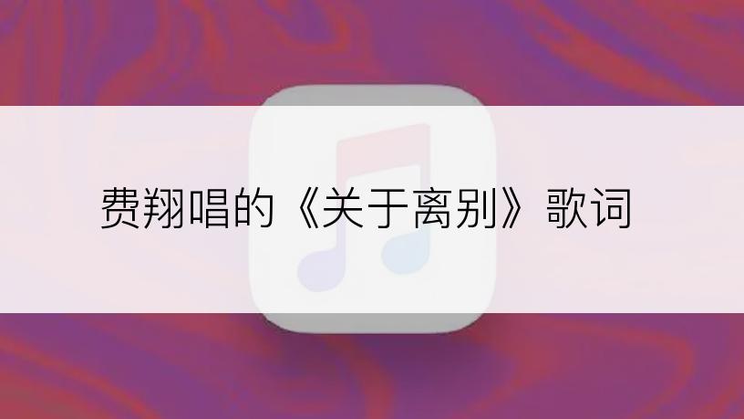 费翔唱的《关于离别》歌词