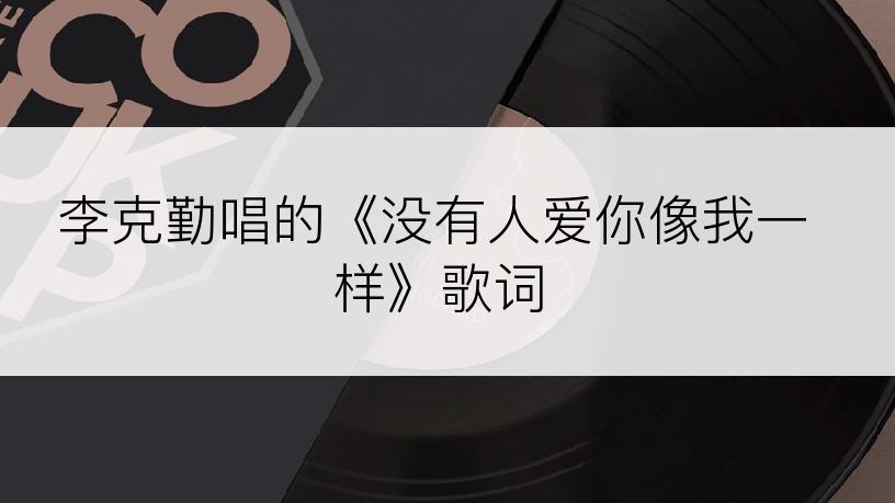 李克勤唱的《没有人爱你像我一样》歌词