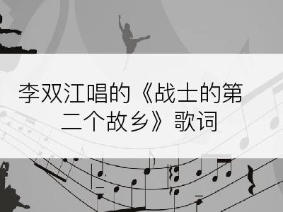 李双江唱的《战士的第二个故乡》歌词