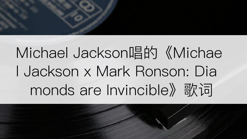 Michael Jackson唱的《Michael Jackson x Mark Ronson: Diamonds are Invincible》歌词