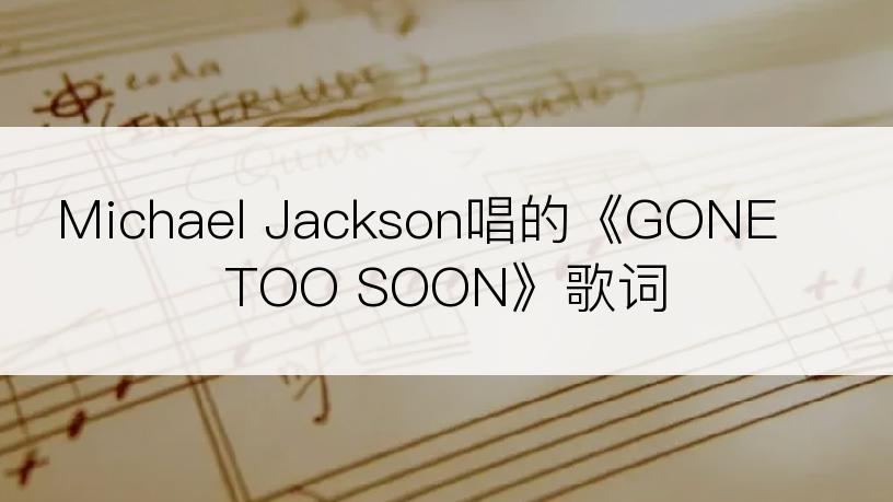 Michael Jackson唱的《GONE TOO SOON》歌词