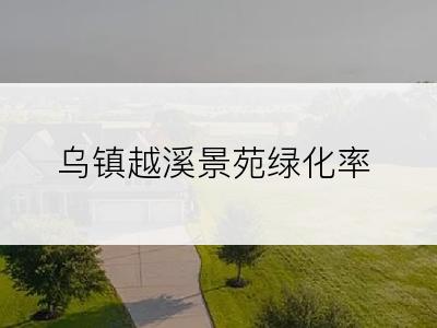 乌镇越溪景苑绿化率