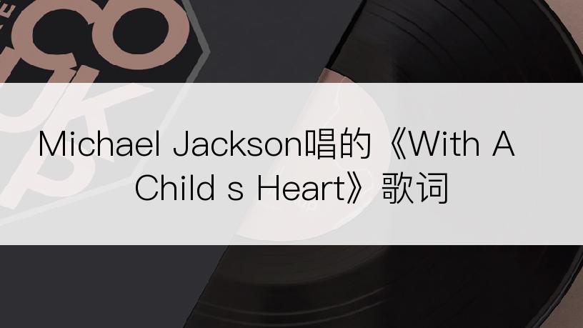 Michael Jackson唱的《With A Child s Heart》歌词