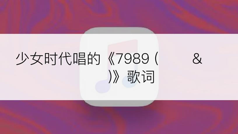 少女时代唱的《7989 (강타 & 태연)》歌词