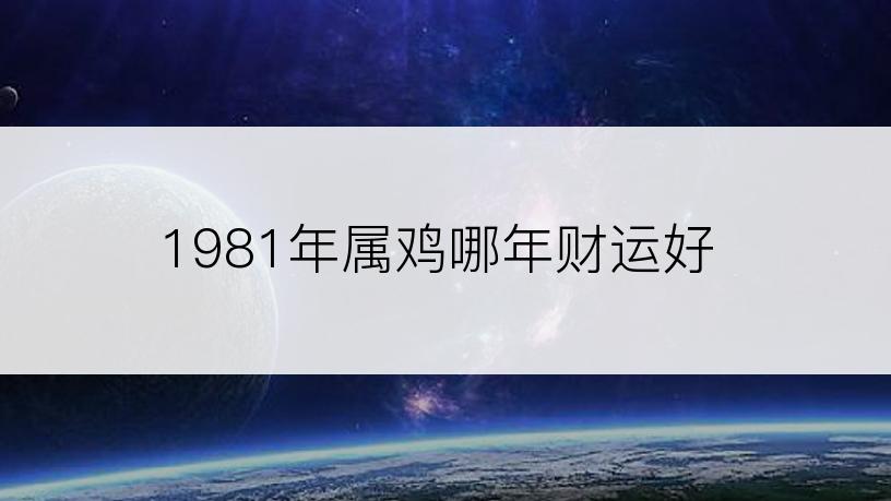 1981年属鸡哪年财运好