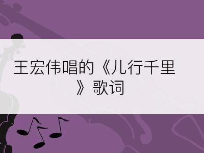 王宏伟唱的《儿行千里》歌词