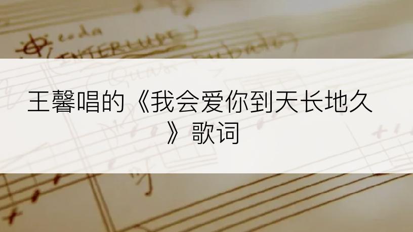 王馨唱的《我会爱你到天长地久》歌词