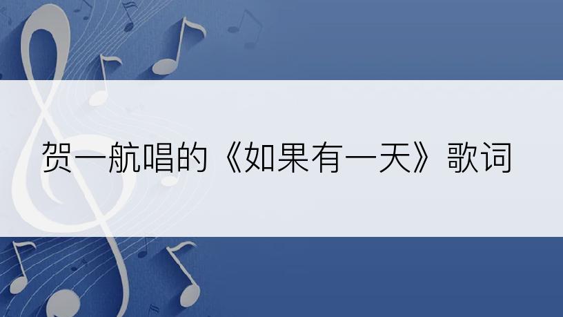 贺一航唱的《如果有一天》歌词