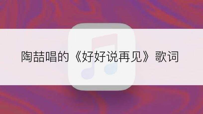 陶喆唱的《好好说再见》歌词