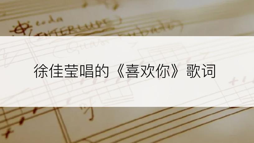 徐佳莹唱的《喜欢你》歌词
